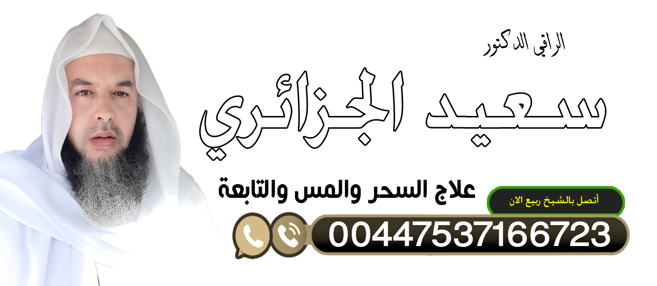 جلب الحبيب بالقرآن خاضعا ذليلا الشيخ الروحاني الشيخ سعيد الجزائري الرقية الشرعية كاملة لعلاج السحر والمس والعين والحسد 00447537166723